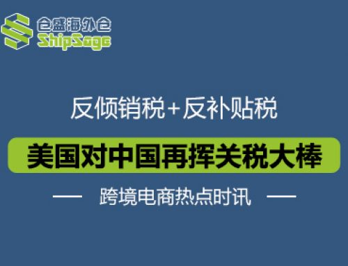 跨境电商热点时讯 | 美国对中国6大类商品征收反倾销税和反补贴税